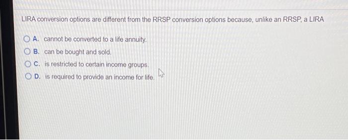  LIRA conversion options are different from the RRSP conversion options because,