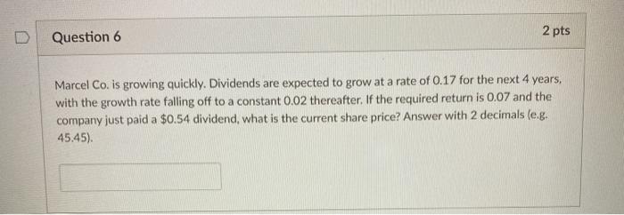  2 pts Question 6 Marcel Co. is growing quickly. Dividends are