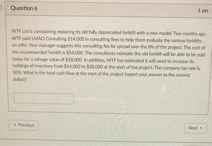  > Question 6 1 pts WTF Ltd is considering replacing its