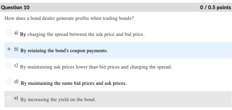 Question 10 0/0.5 points How does a bond dealer generate profits