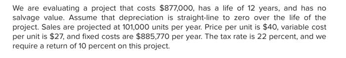  We are evaluating a project that costs $877,000, has a life