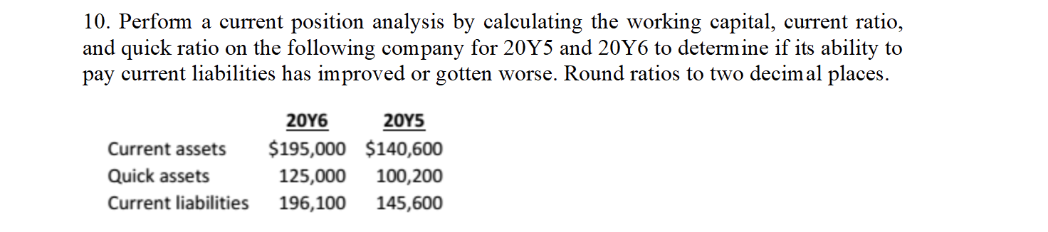  10. Perform a current position analysis by calculating the working capital,