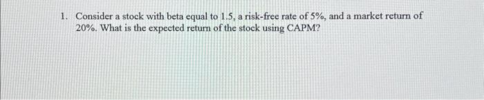  1. Consider a stock with beta equal to 1.5 , a