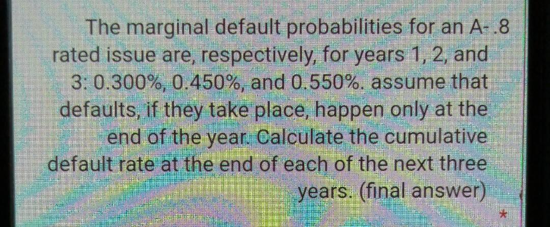 The marginal default probabilities for an A-.8 rated issue are, respectively,