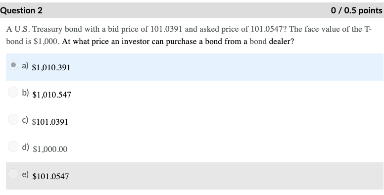  Question 2 0/0.5 points A U.S. Treasury bond with a bid