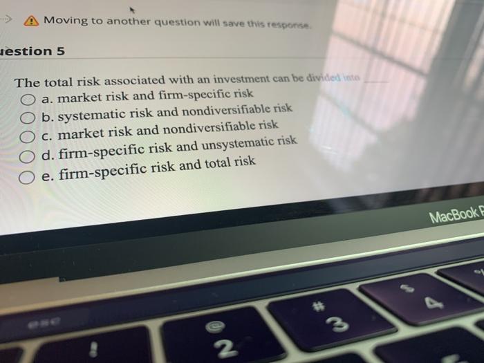  ---) A Moving to another question will save this response estion