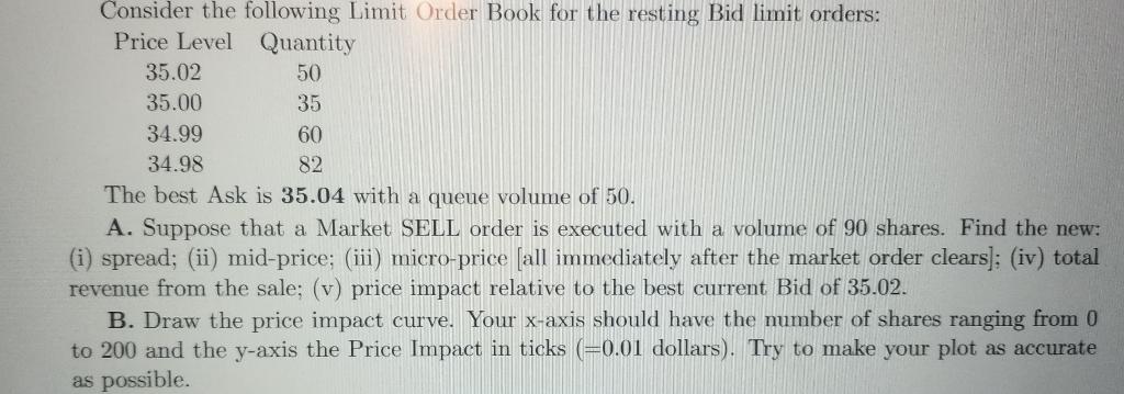 Use R or Python Please!! Consider the following Limit Order Book for
