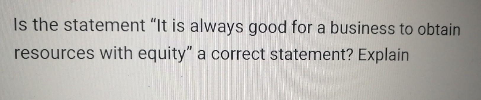 Is the statement It is always good for a business to