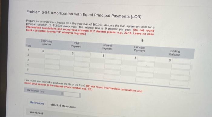 need help please Problem 6-56 Amortization with Equal Principal Payments [LO3] Prepare