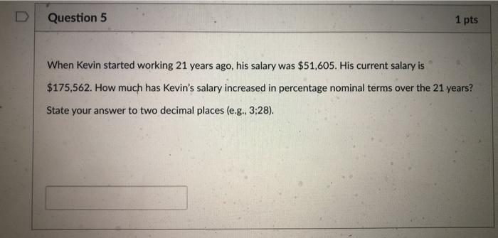  Question 5 1 pts When Kevin started working 21 years ago,