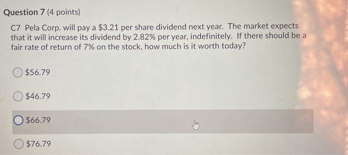  Question 7 (4 points) C7 Pela Corp. will pay a $3.21