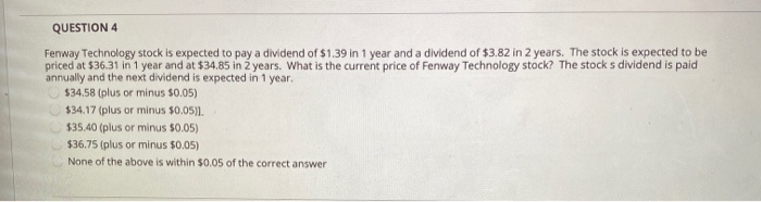  QUESTION 4 Fenway Technology stock is expected to pay a dividend