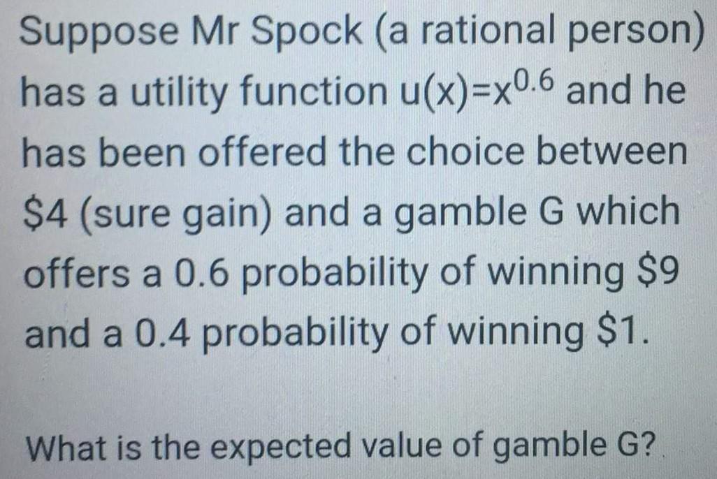  Suppose Mr Spock (a rational person) has a utility function u(x)=x0.6