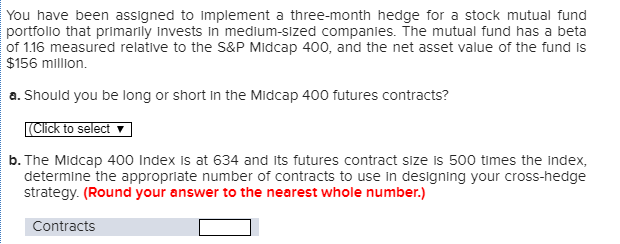 You have been assigned to implement a three-month hedge for a