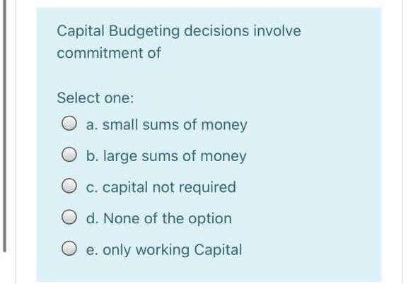 budgeting projects are not preferred? Select one: O a. None of the