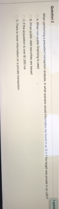  Question 2 1 point When performing a precedent transaction analysis, in