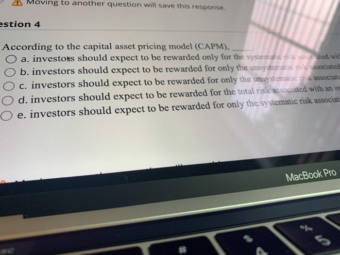  Moving to another question will save this response. estion 4 According