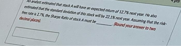  An analyst estimated that stock A will have an expected return