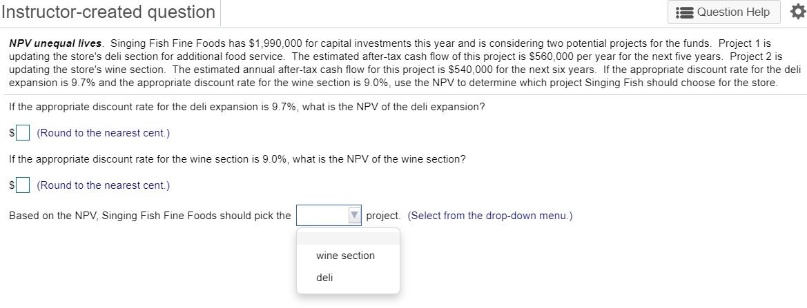 Instructor-created question Question Help NPV unequal lives. Singing Fish Fine Foods