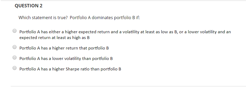  QUESTION 2 Which statement is true? Portfolio A dominates portfolio B