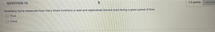  QUESTION 10 1.5 points SA Inventory tums measures how many times
