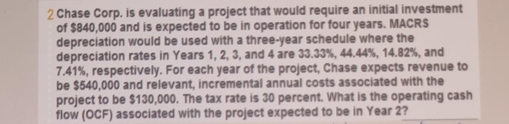  2 Chase Corp. is evaluating a project that would require an