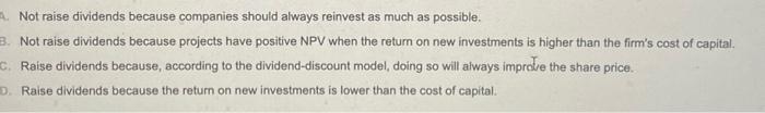  Multiple choice answers are for question C Not raise dividends because