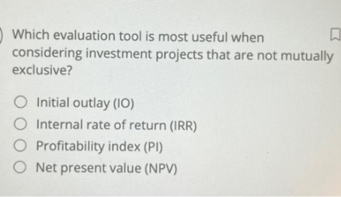  Which evaluation tool is most useful when considering investment projects that