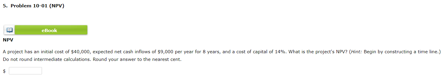 5. Problem 10-01 (NPV) eBook NPV A project has an initial