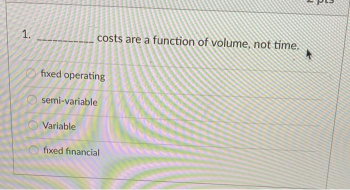  1. costs are a function of volume, not time. fixed operating