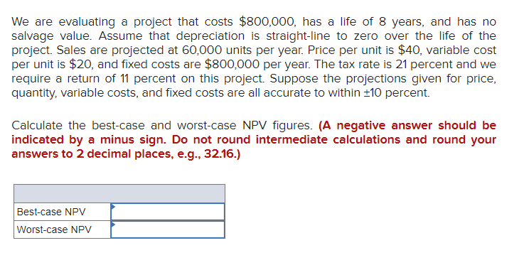  We are evaluating a project that costs $800,000, has a life