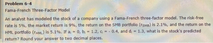  Problem 6-4 Fama-French Three-Factor Model An analyst has modeled the stock