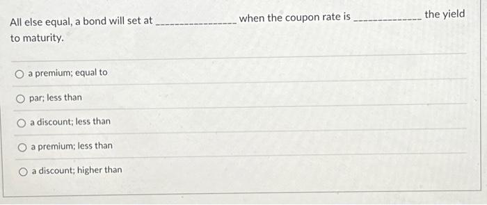  All else equal, a bond will set at to maturity. a