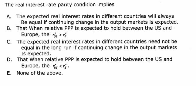  The real interest rate parity condition implies A. The expected real