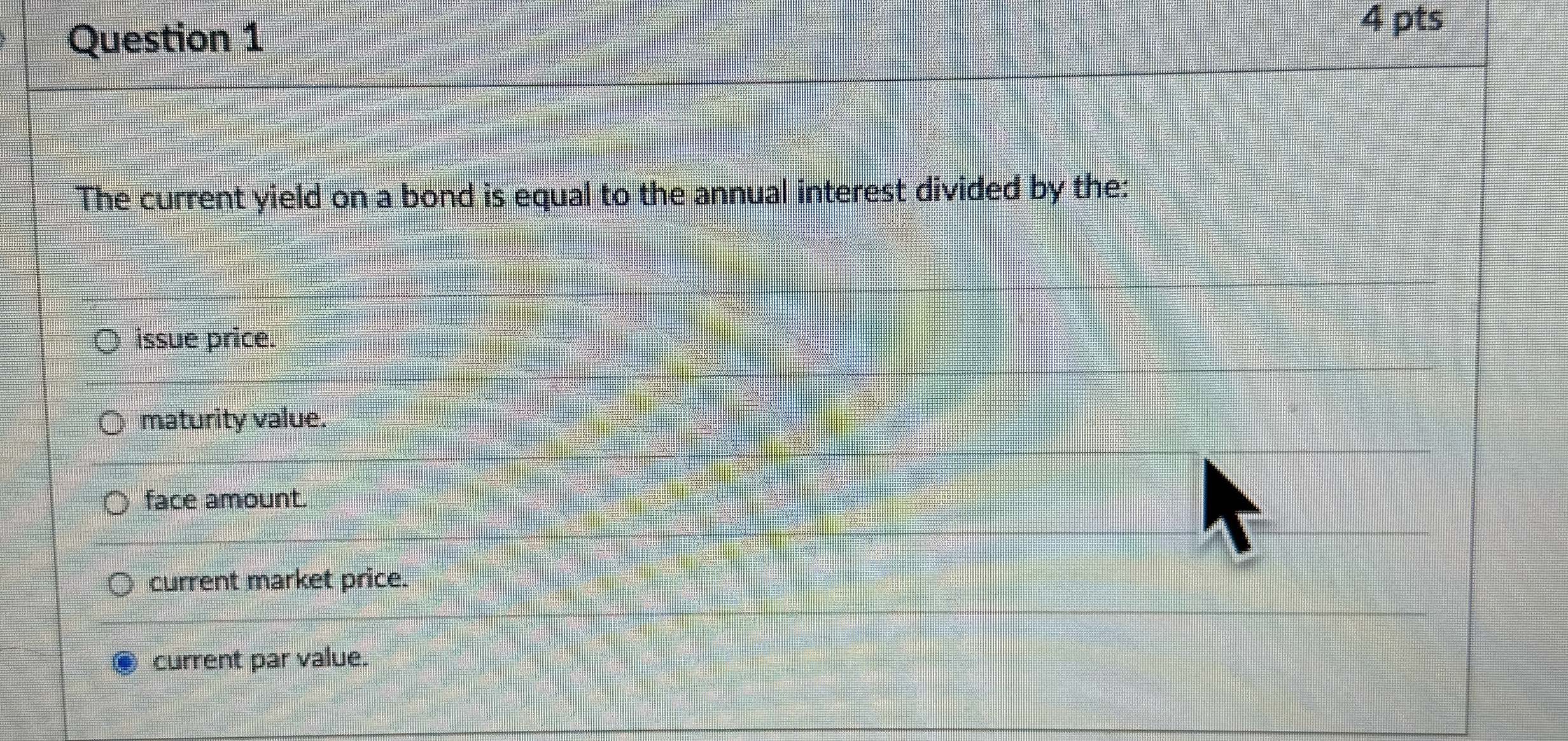  Question 1 4 pts The current yield on a bond is