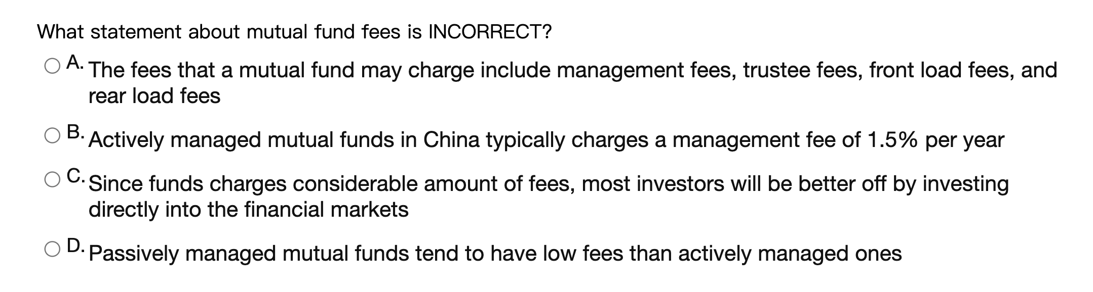  What statement about mutual fund fees is INCORRECT? A. The fees