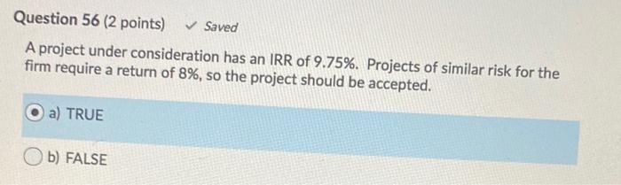  unsure Question 56 (2 points) Saved A project under consideration has