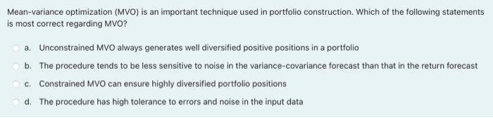  Mean-variance optimization (MVO) is an important technique used in portfolio construction.