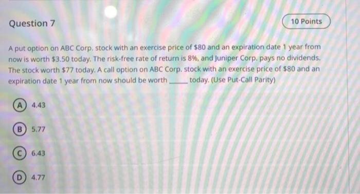 Question 7 10 Points A put option on ABC Corp. stock