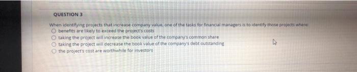  QUESTION 3 When identifying projects that increase company value one of