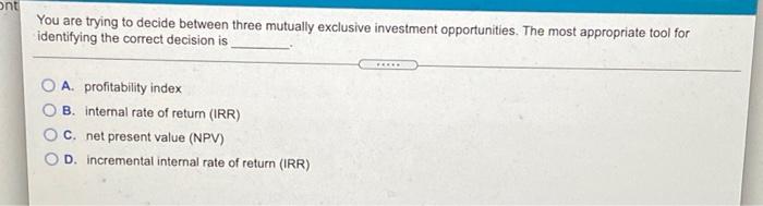  ont You are trying to decide between three mutually exclusive investment