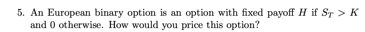  5. An European binary option is an option with fixed payoff
