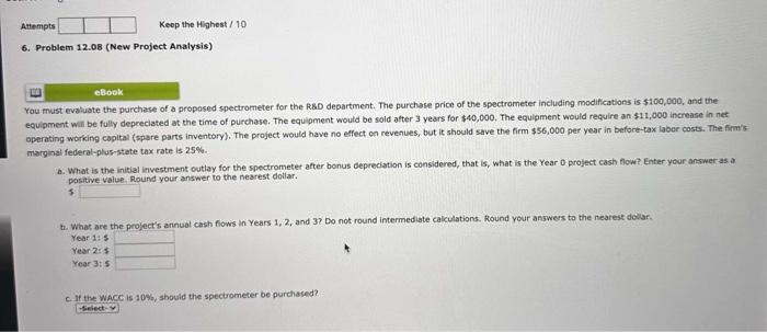  6. Problem 12.08 (New Project Analysis) You must evaluate the purchase