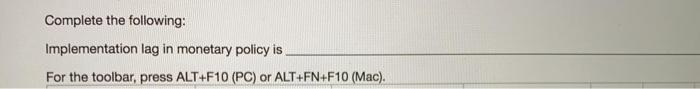  Complete the following: Implementation lag in monetary policy is For the