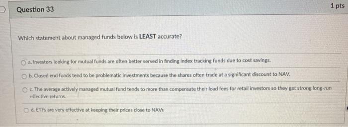  Question 33 1 pts Which statement about managed funds below is