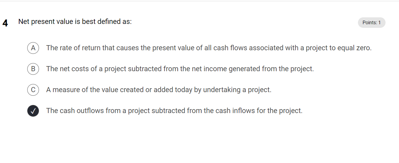  4 Net present value is best defined as: Points: 1 A