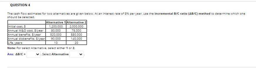 QUESTION 4 The cash flow estimates for two alternatives are given
