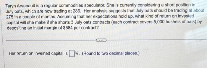  Taryn Arsenault is a regular commodities speculator. She is currently considering