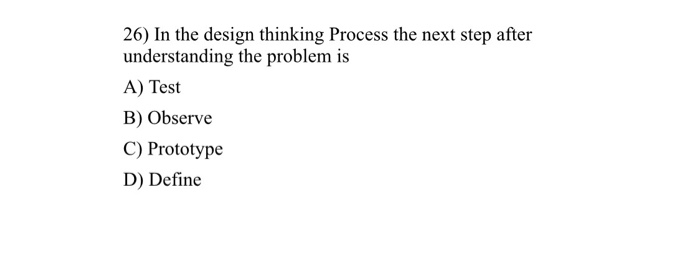  26) In the design thinking Process the next step after understanding