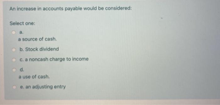 financial statement analysis An increase in accounts payable would be considered: Select